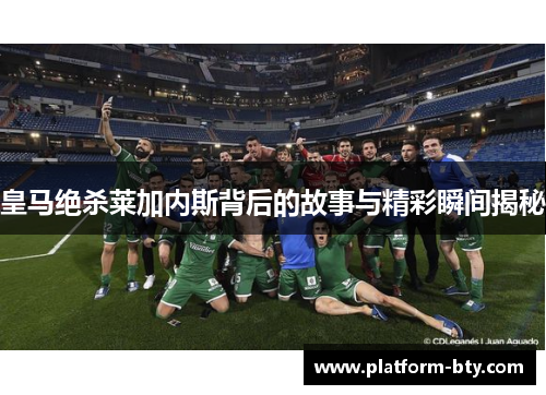 皇马绝杀莱加内斯背后的故事与精彩瞬间揭秘