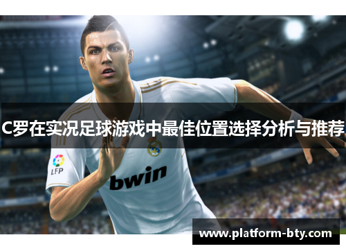 C罗在实况足球游戏中最佳位置选择分析与推荐
