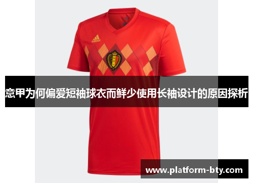 意甲为何偏爱短袖球衣而鲜少使用长袖设计的原因探析 意甲为何偏爱短袖球衣而鲜少使用长袖设计的原因探析