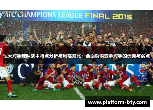 恒大对手球队战术特点分析与风格对比：全面解读竞争对手的优势与弱点