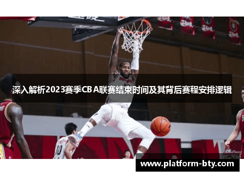 深入解析2023赛季CBA联赛结束时间及其背后赛程安排逻辑