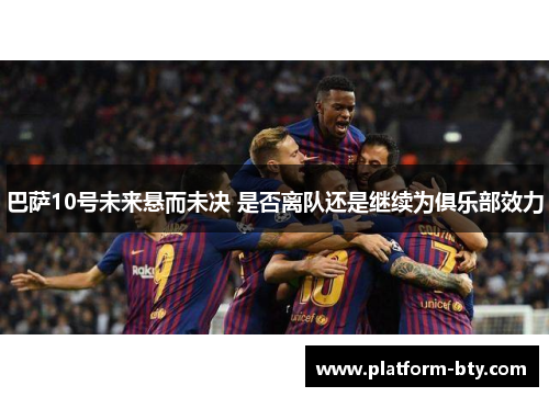 巴萨10号未来悬而未决 是否离队还是继续为俱乐部效力